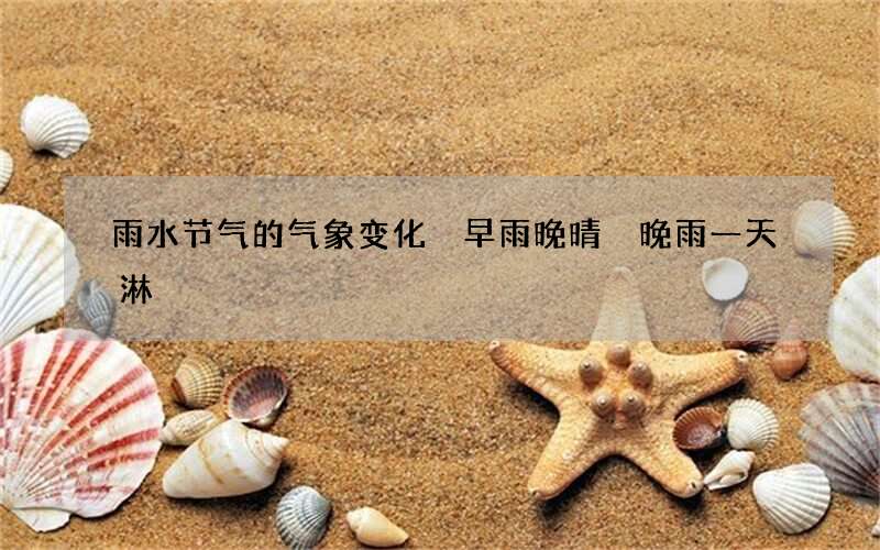 雨水节气的气象变化 早雨晚晴 晚雨一天淋